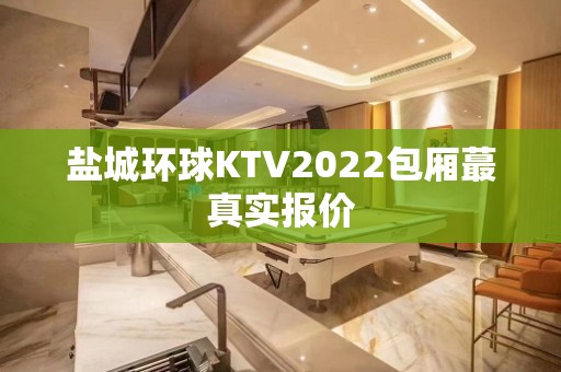 盐城环球KTV2022包厢蕞真实报价