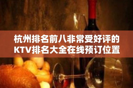 杭州排名前八非常受好评的KTV排名大全在线预订位置一览 – 杭州桐庐KTV排名大全