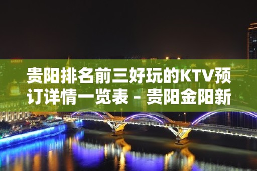 贵阳排名前三好玩的KTV预订详情一览表 – 贵阳金阳新区KTV排名大全