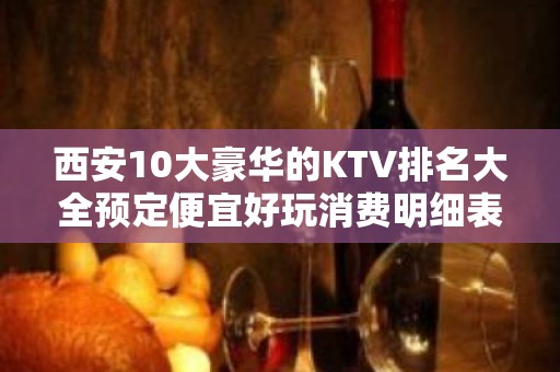 西安10大豪华的KTV排名大全预定便宜好玩消费明细表 – 西安临潼KTV排名大全