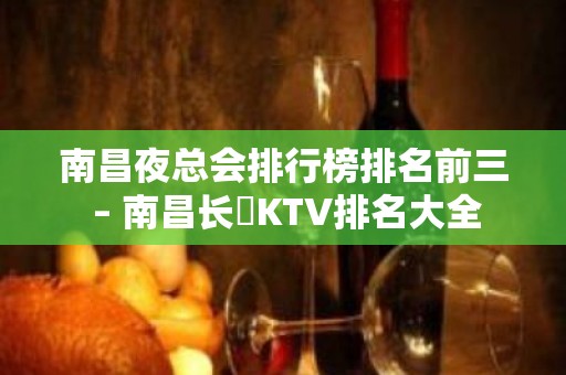 南昌夜总会排行榜排名前三 – 南昌长堎KTV排名大全