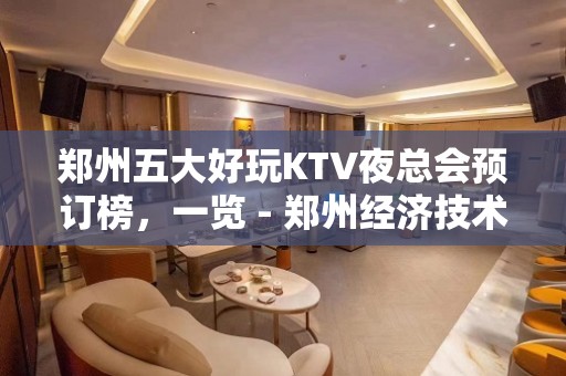 郑州五大好玩KTV夜总会预订榜，一览 - 郑州经济技术开发区KTV大全 