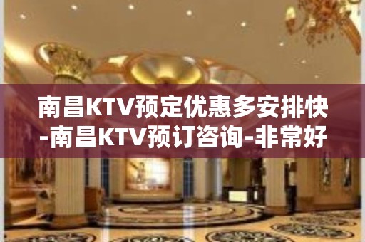 南昌KTV预定优惠多安排快-南昌KTV预订咨询-非常好玩