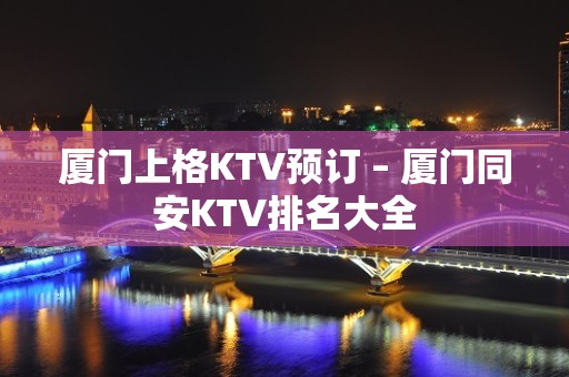 厦门上格KTV预订 – 厦门同安KTV排名大全