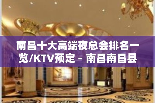 南昌十大高端夜总会排名一览/KTV预定 – 南昌南昌县KTV排名大全