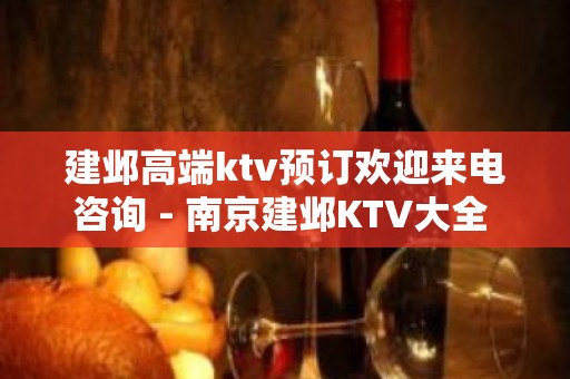 建邺高端ktv预订欢迎来电咨询 - 南京建邺KTV大全 