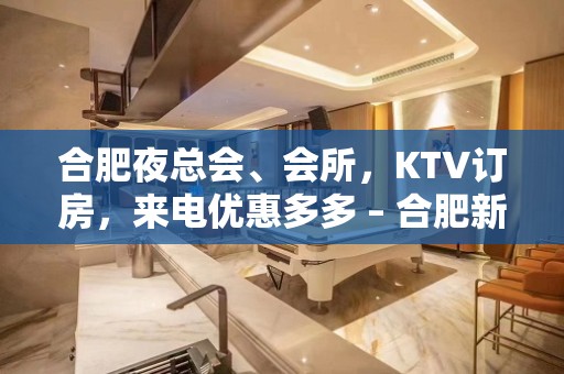 合肥夜总会、会所，KTV订房，来电优惠多多 – 合肥新站试验KTV排名大全