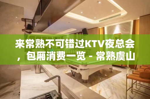 来常熟不可错过KTV夜总会，包厢消费一览 - 常熟虞山镇KTV大全 