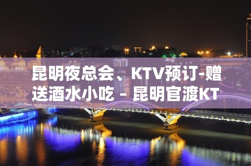 昆明夜总会、KTV预订-赠送酒水小吃 – 昆明官渡KTV排名大全