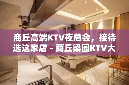 商丘高端KTV夜总会，接待选这家店 - 商丘梁园KTV大全 