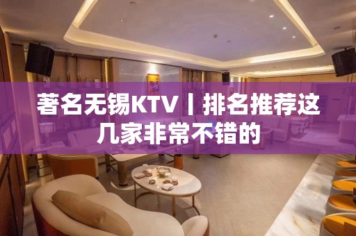 著名无锡KTV丨排名推荐这几家非常不错的