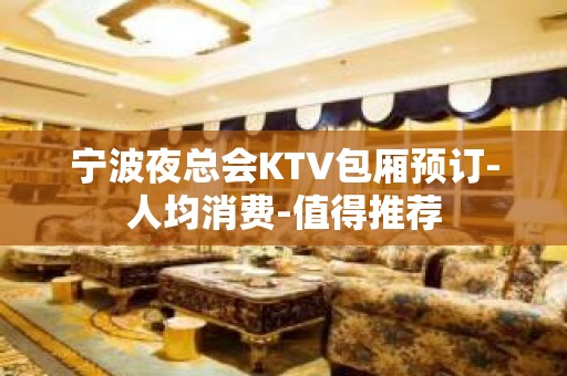 宁波夜总会KTV包厢预订-人均消费-值得推荐