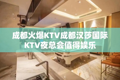 成都火爆KTV成都汉莎国际KTV夜总会值得娱乐