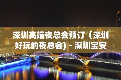 深圳高端夜总会预订（深圳好玩的夜总会) – 深圳宝安KTV排名大全