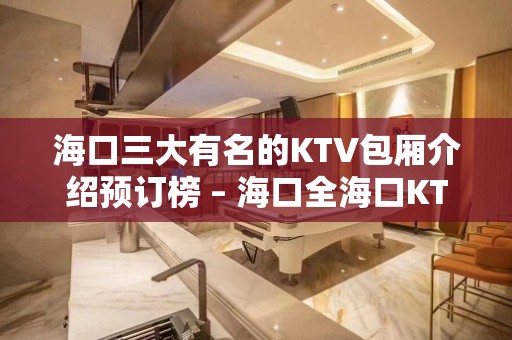 海口三大有名的KTV包厢介绍预订榜 – 海口全海口KTV排名大全