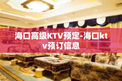 海口高级KTV预定-海口ktv预订信息