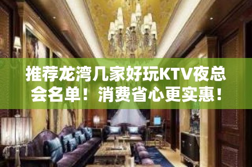 推荐龙湾几家好玩KTV夜总会名单！消费省心更实惠！ - 温州龙湾KTV大全 