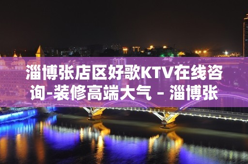 淄博张店区好歌KTV在线咨询-装修高端大气 – 淄博张店KTV排名大全