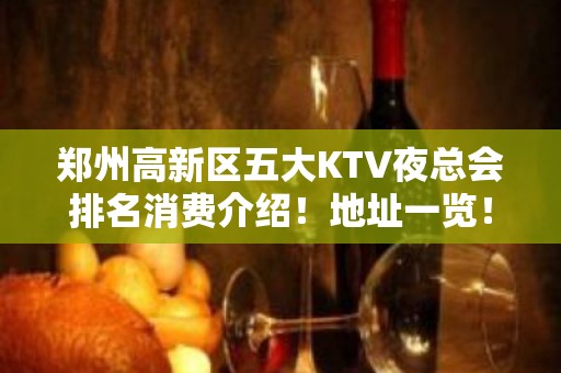 郑州高新区五大KTV夜总会排名消费介绍！地址一览！ - 郑州管城KTV大全 