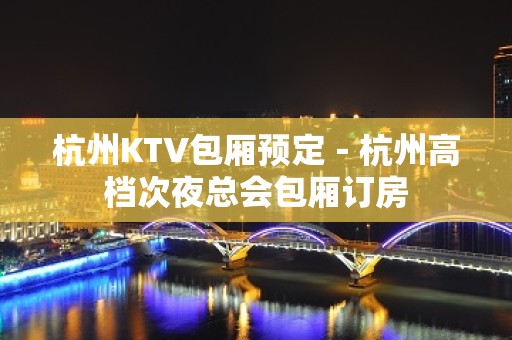 杭州KTV包厢预定－杭州高档次夜总会包厢订房