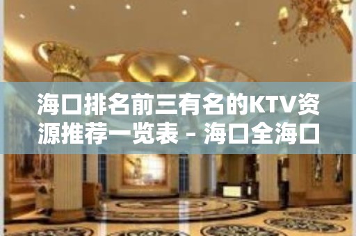 海口排名前三有名的KTV资源推荐一览表 – 海口全海口KTV排名大全