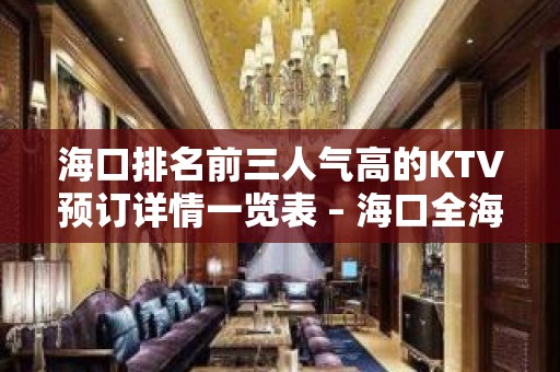 海口排名前三人气高的KTV预订详情一览表 – 海口全海口KTV排名大全