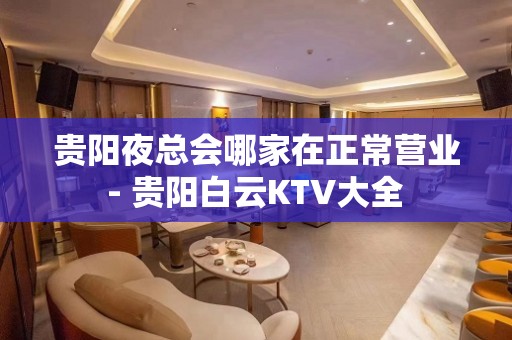 贵阳夜总会哪家在正常营业 - 贵阳白云KTV大全 