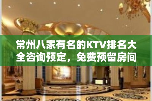 常州八家有名的KTV排名大全咨询预定，免费预留房间 – 常州溧阳KTV排名大全