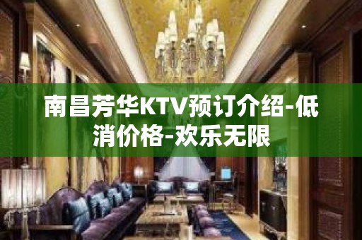 南昌芳华KTV预订介绍-低消价格-欢乐无限