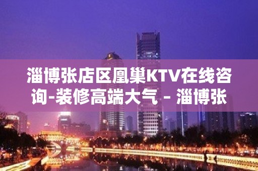 淄博张店区凰巢KTV在线咨询-装修高端大气 – 淄博张店KTV排名大全