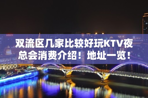 双流区几家比较好玩KTV夜总会消费介绍！地址一览！ - 成都双流KTV大全 