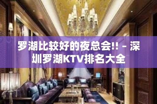 罗湖比较好的夜总会!! – 深圳罗湖KTV排名大全