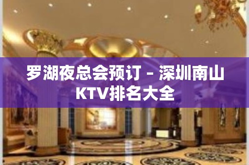 罗湖夜总会预订 – 深圳南山KTV排名大全