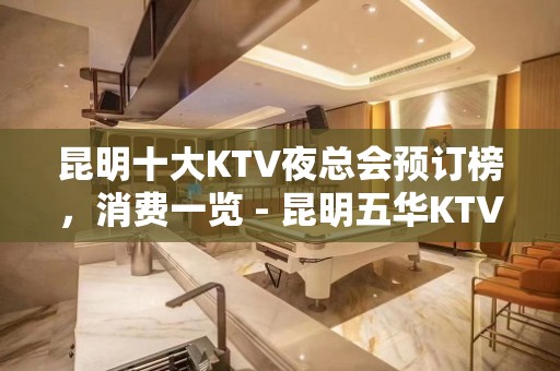 昆明十大KTV夜总会预订榜，消费一览 - 昆明五华KTV大全 