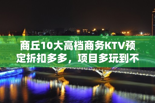 商丘10大高档商务KTV预定折扣多多，项目多玩到不想走 - 商丘民权KTV大全 