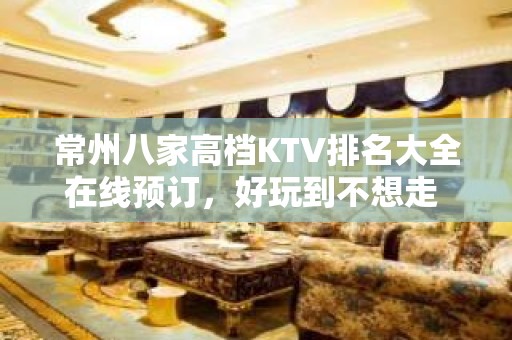 常州八家高档KTV排名大全在线预订，好玩到不想走 – 常州金坛KTV排名大全