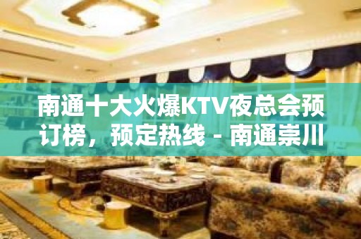 南通十大火爆KTV夜总会预订榜，预定热线 - 南通崇川KTV大全 