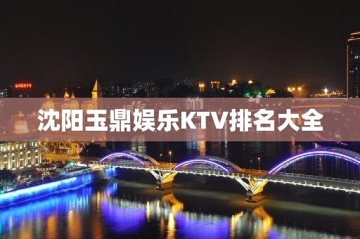 沈阳玉鼎娱乐KTV排名大全