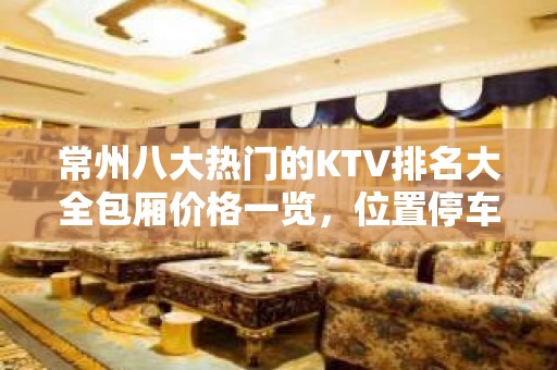 常州八大热门的KTV排名大全包厢价格一览，位置停车方便 – 常州溧阳KTV排名大全