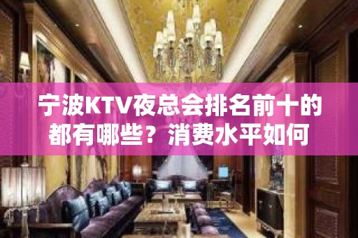 宁波KTV夜总会排名前十的都有哪些？消费水平如何