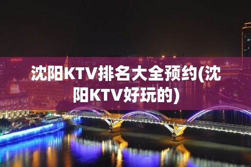 沈阳KTV排名大全预约(沈阳KTV好玩的)