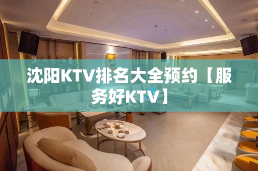 沈阳KTV排名大全预约【服务好KTV】