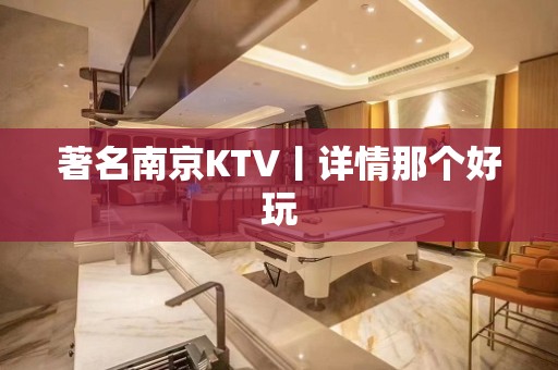 著名﻿南京KTV丨详情那个好玩