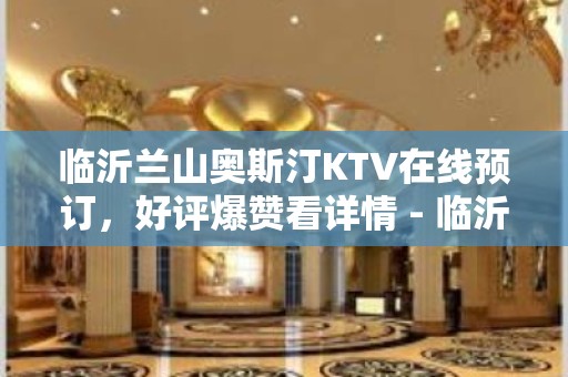 临沂兰山奥斯汀KTV在线预订，好评爆赞看详情 - 临沂兰山KTV大全 