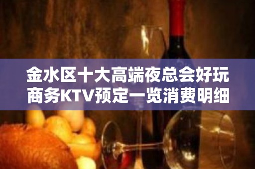 金水区十大高端夜总会好玩商务KTV预定一览消费明细 - 郑州金水KTV大全 