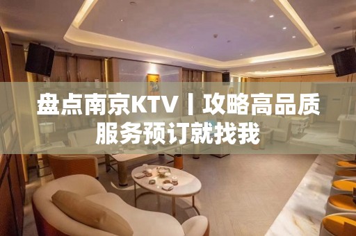 盘点﻿南京KTV丨攻略高品质服务预订就找我