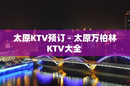 太原KTV预订 - 太原万柏林KTV大全 