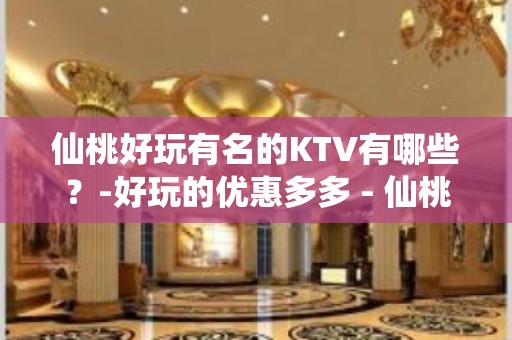 仙桃好玩有名的KTV有哪些？-好玩的优惠多多 - 仙桃杨林尾KTV大全 