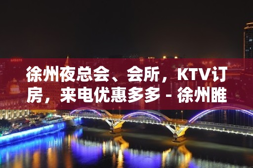 徐州夜总会、会所，KTV订房，来电优惠多多 - 徐州睢宁KTV大全 