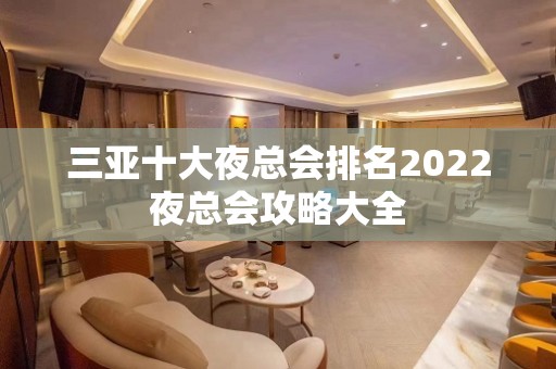 三亚十大夜总会排名2022夜总会攻略大全